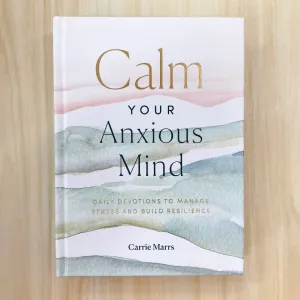 Calm Your Anxious Mind: Daily Devotions to Manage Stress and Build Resilience